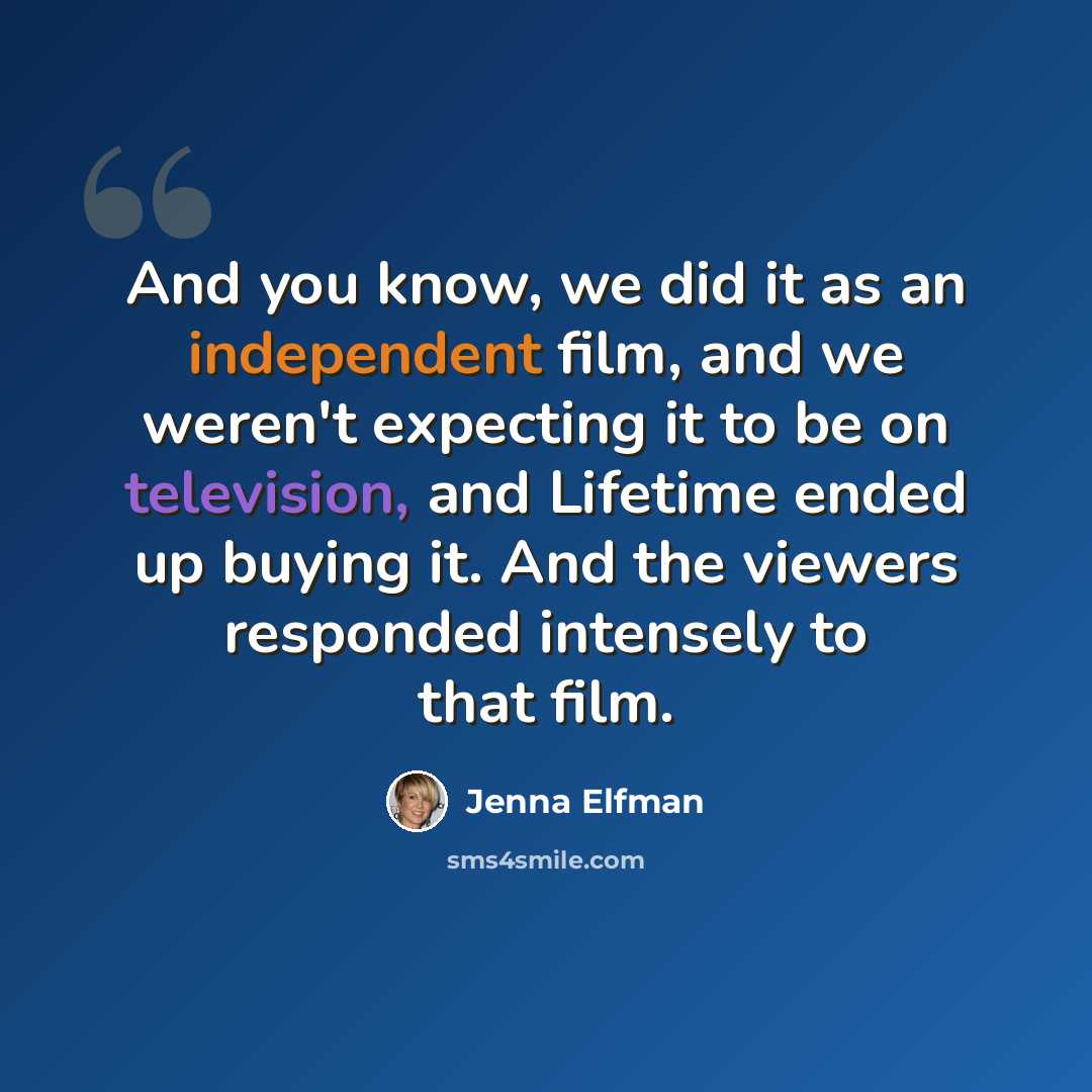 “And you know, we did it as an independent film, and we weren't expecting it to be on television, and Lifetime ended up buying it. And the viewers responded intensely to that film.” quote by Jenna Elfman
