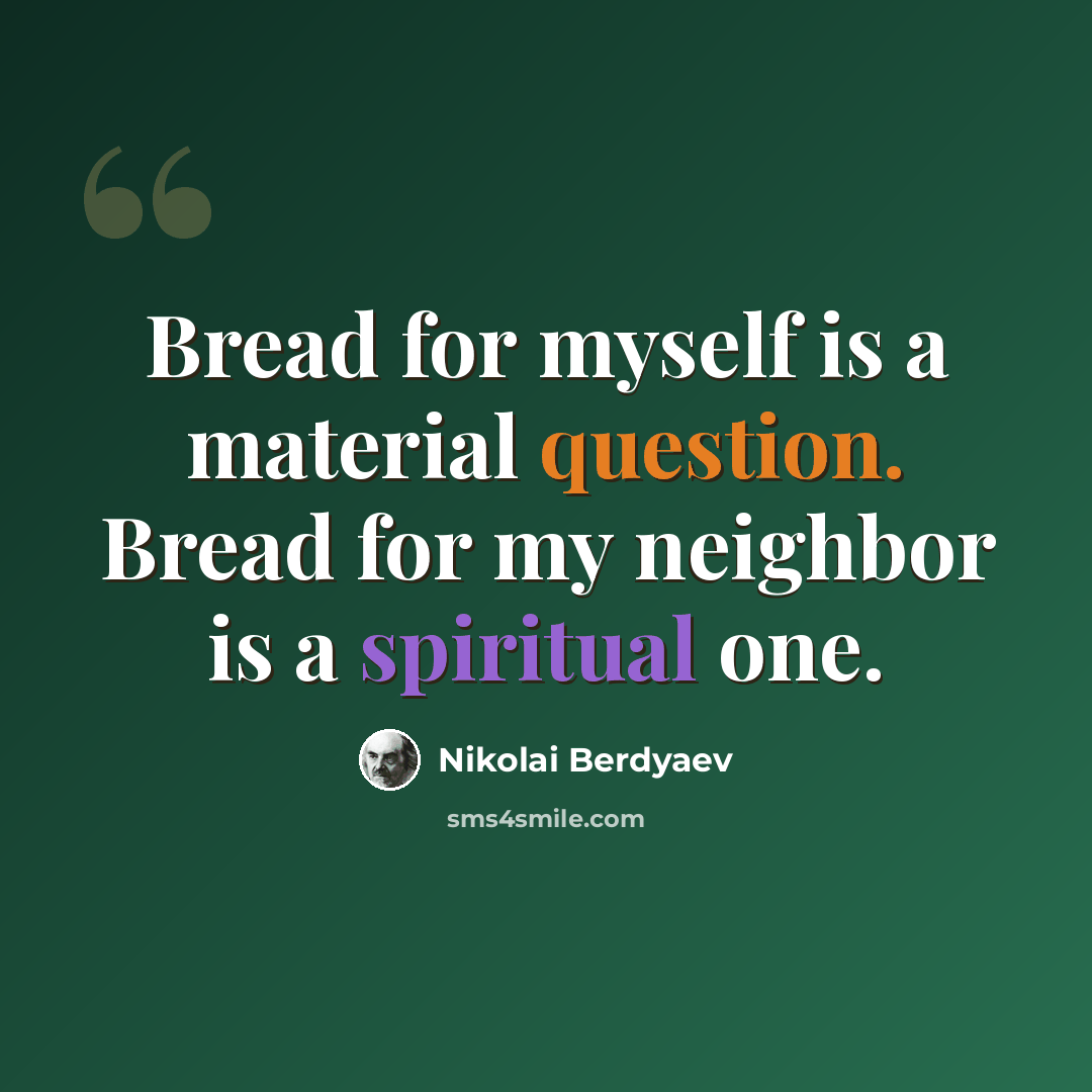 “Bread for myself is a material question. Bread for my neighbor is a spiritual one.” quote by Nikolai Berdyaev