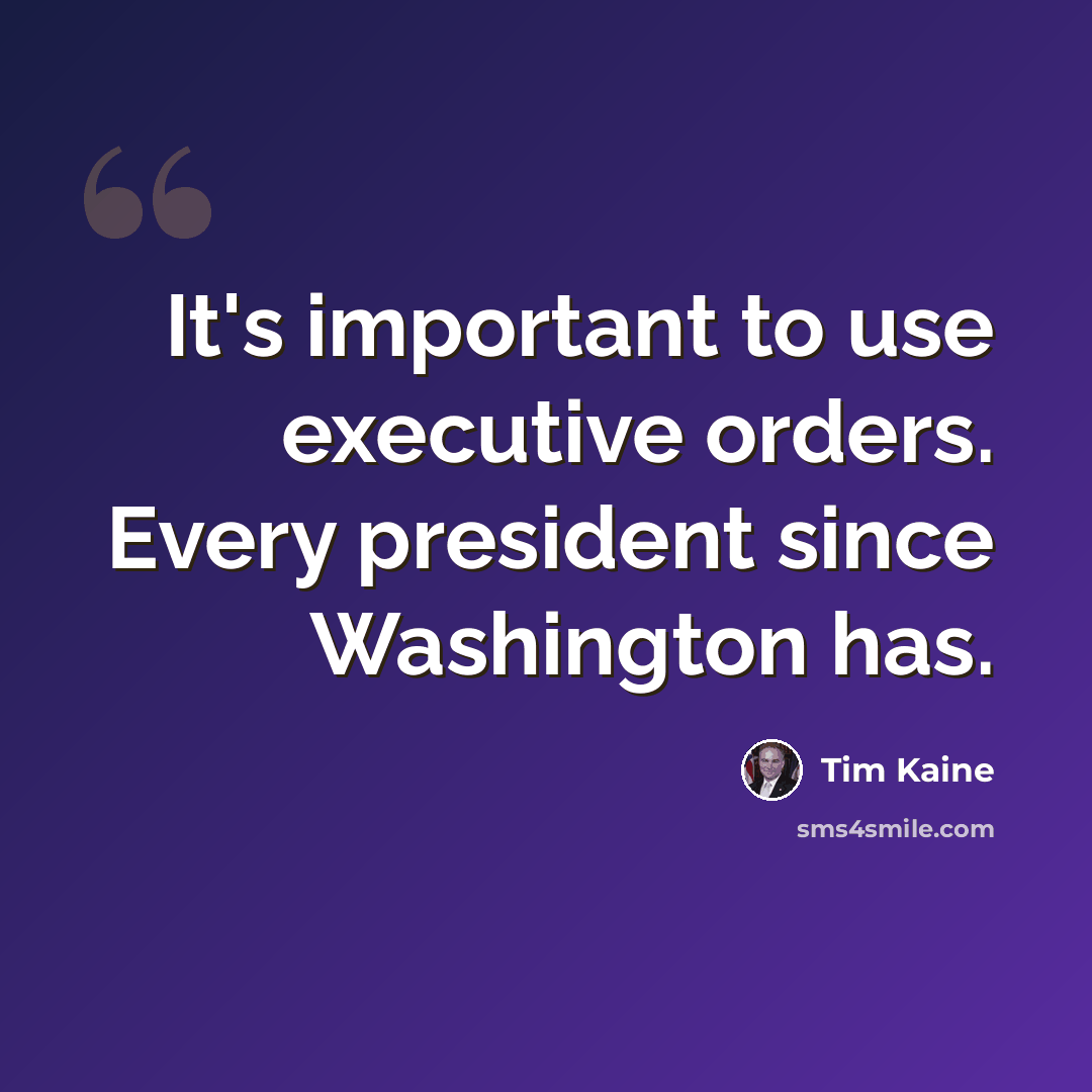 “It's important to use executive orders. Every president since Washington has.” quote by Tim Kaine