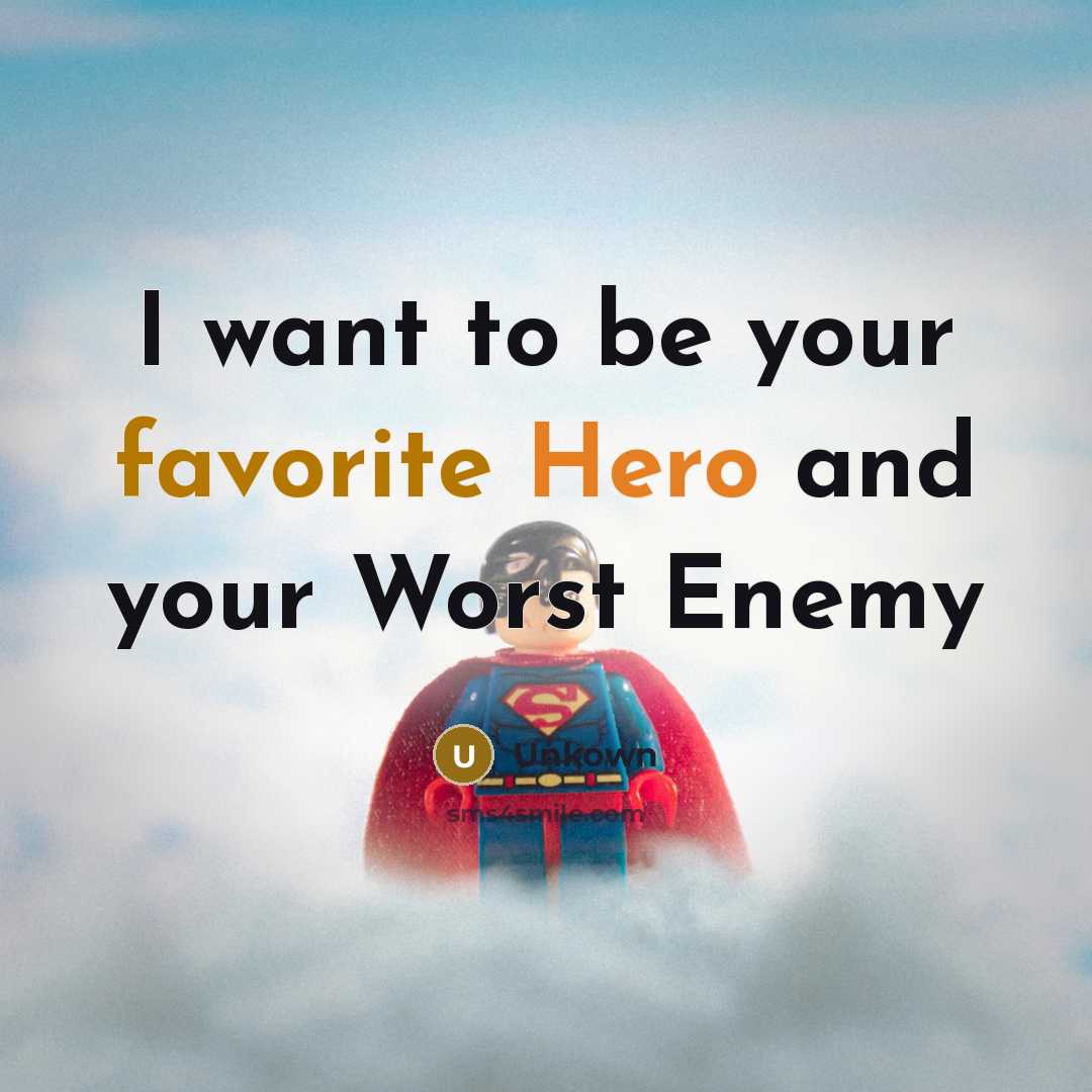 “I want to be your favorite Hero and your Worst Enemy” quote by Unkown