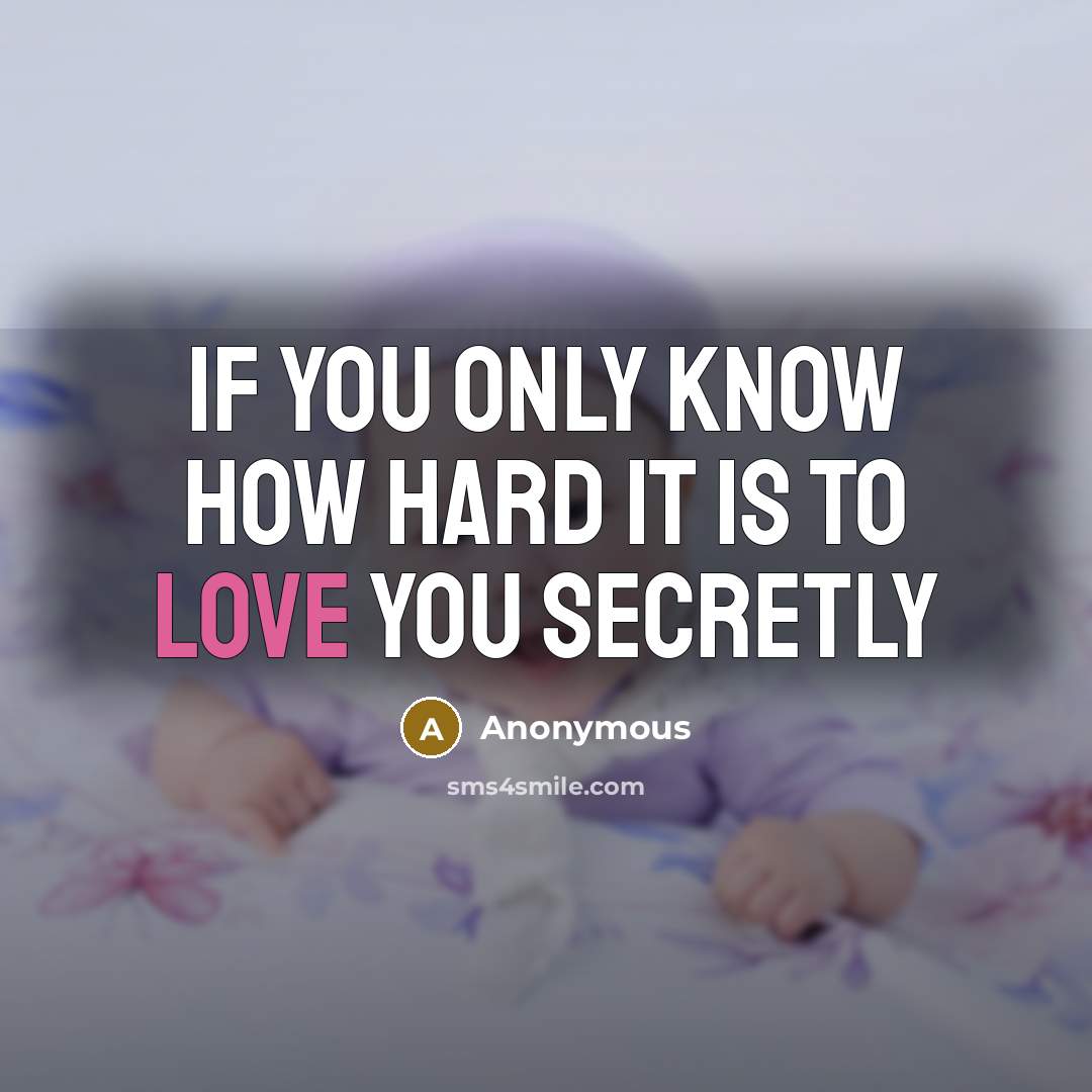 “If you only know how hard it is to love you secretly” quote by Anonymous