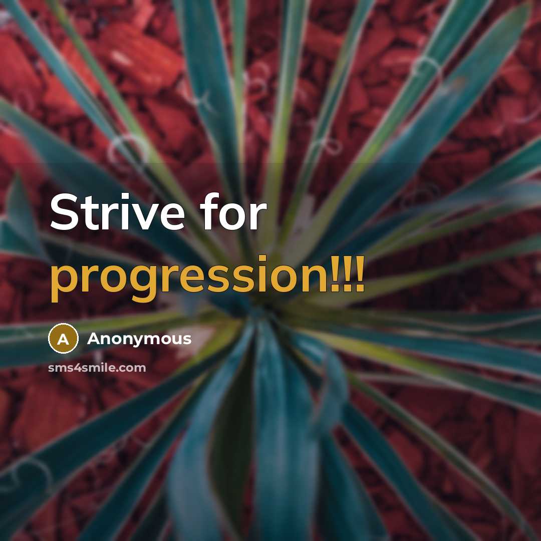 “Strive for progression!!!” quote by Anonymous