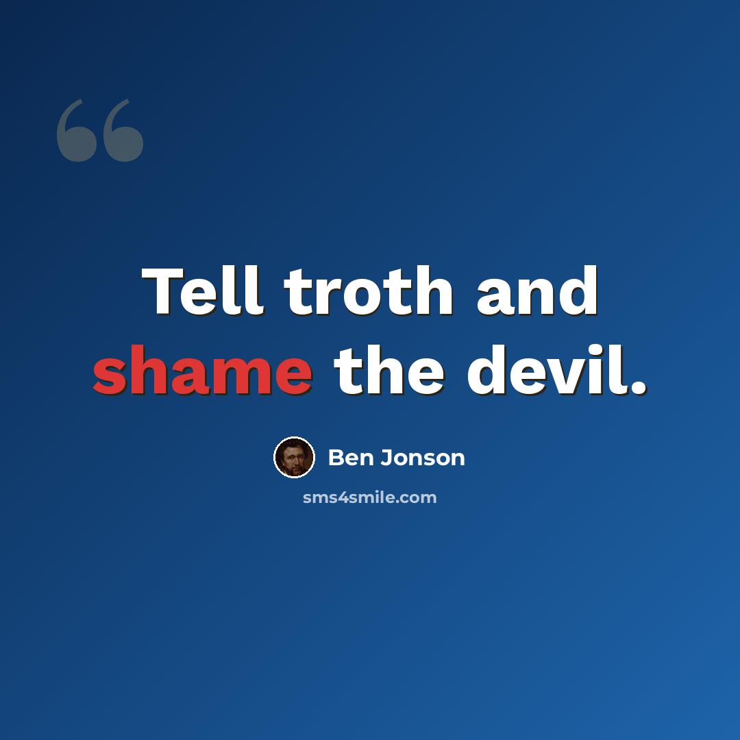 “Tell troth and shame the devil.” quote by Ben Jonson