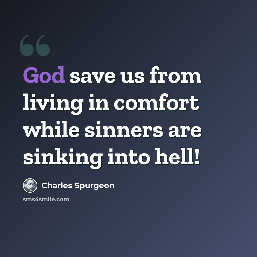 “God save us from living in comfort while sinners are sinking into hell!” quote by Charles Spurgeon