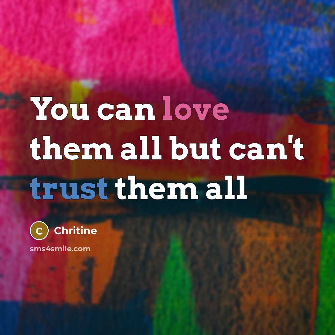 “You can love them all but can't trust them all” quote by Chritine
