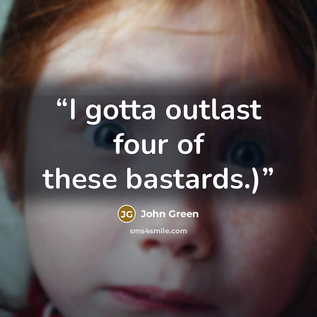 “I gotta outlast four of these bastards.)” quote by John Green