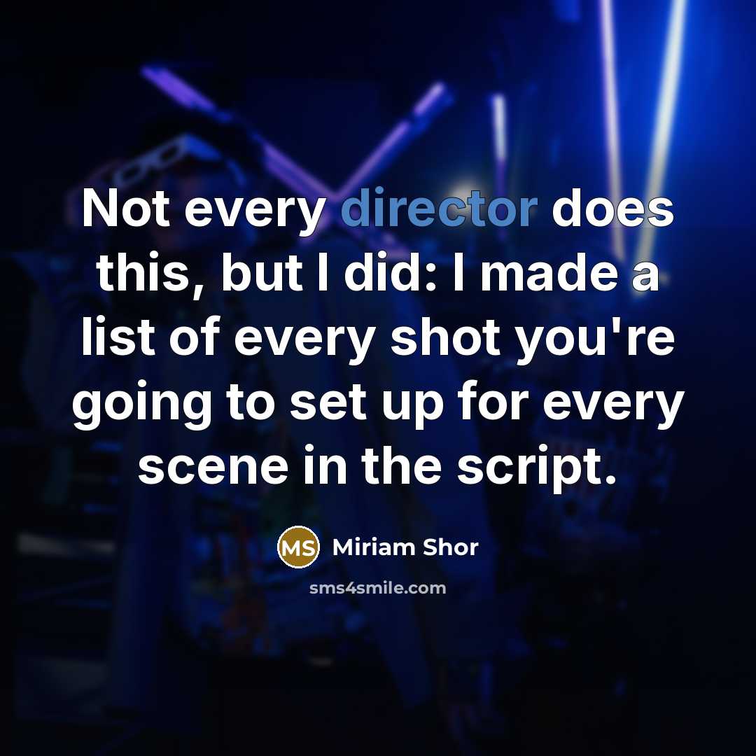 “Not every director does this, but I did: I made a list of every shot you're going to set up for every scene in the script.” quote by Miriam Shor