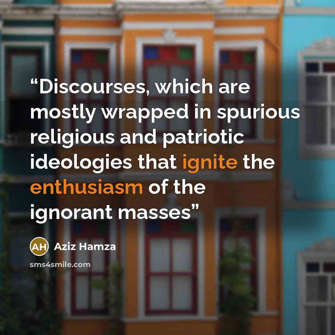 “Discourses, which are mostly wrapped in spurious religious and patriotic ideologies that ignite the enthusiasm of the ignorant masses” quote by Aziz Hamza