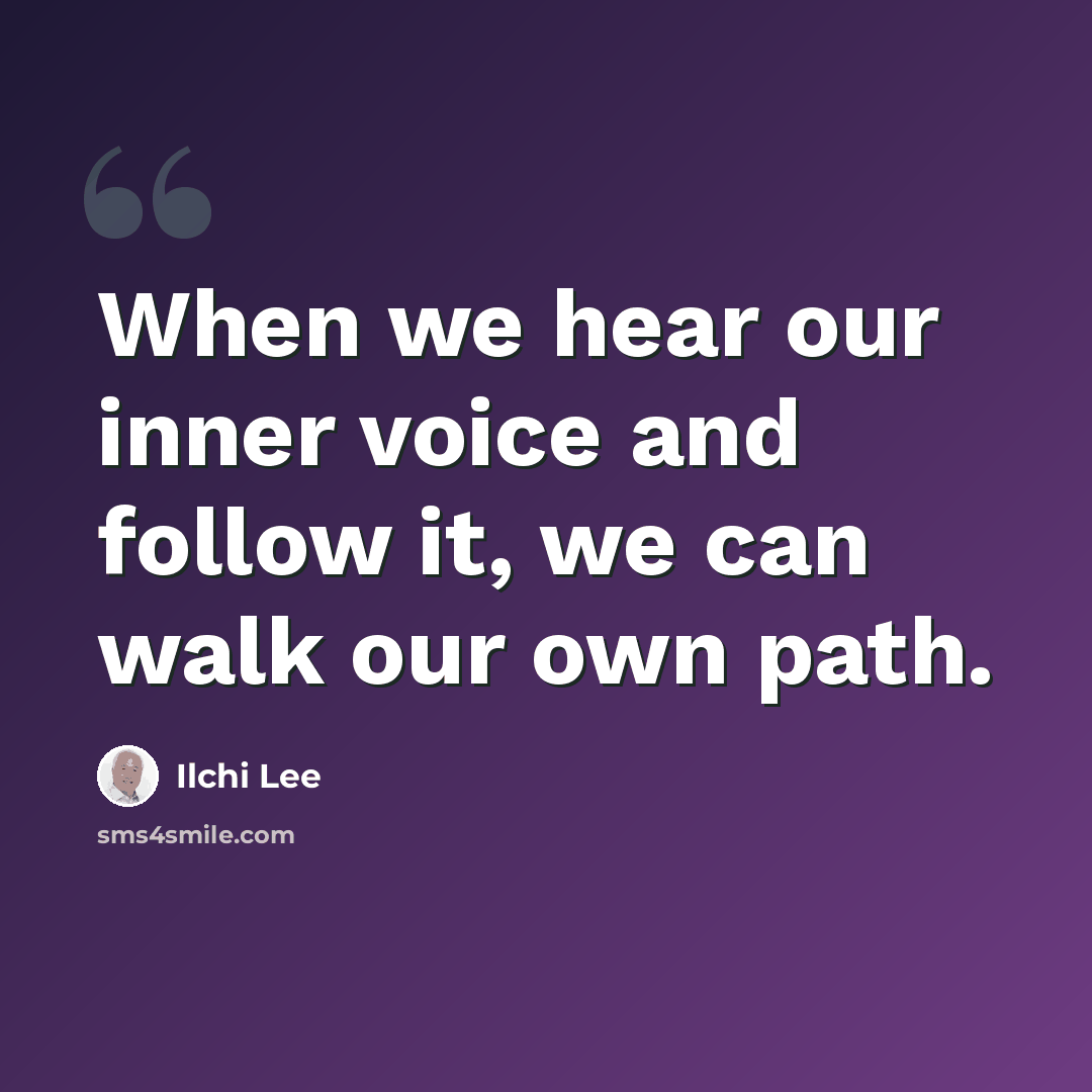 “When we hear our inner voice and follow it, we can walk our own path.” quote by Ilchi Lee