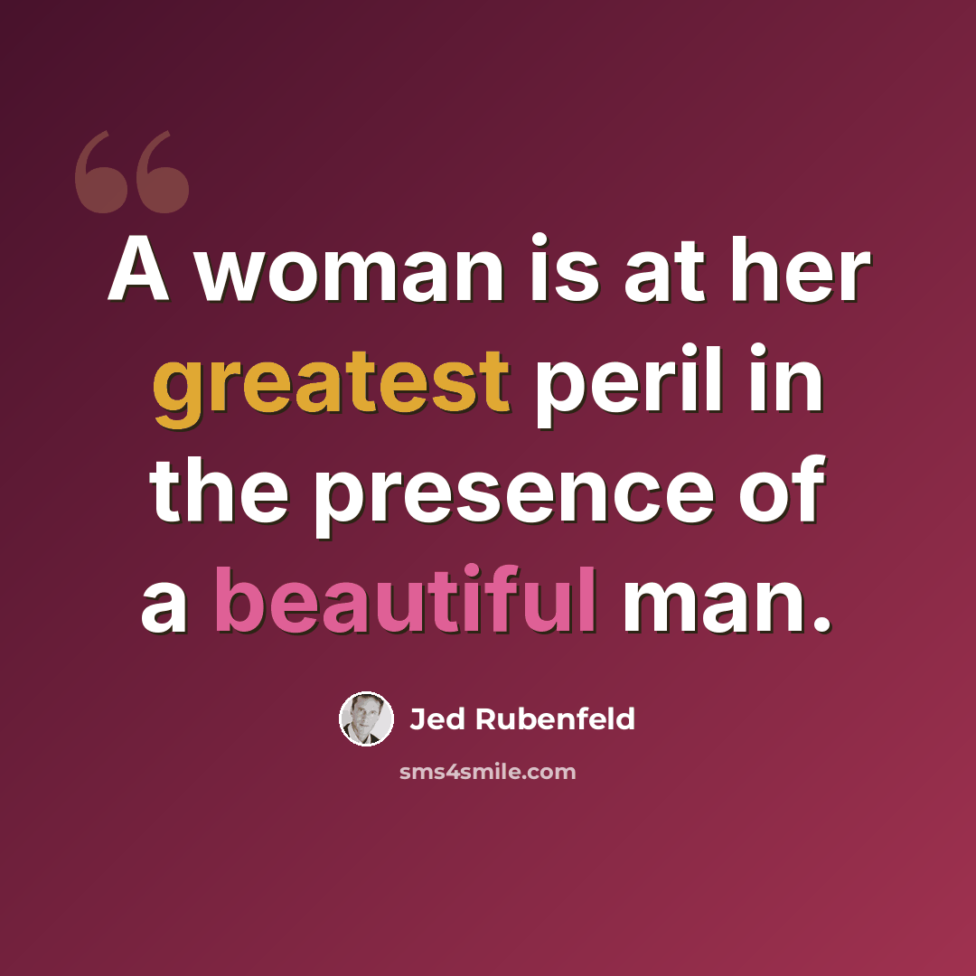 “A woman is at her greatest peril in the presence of a beautiful man.” quote by Jed Rubenfeld