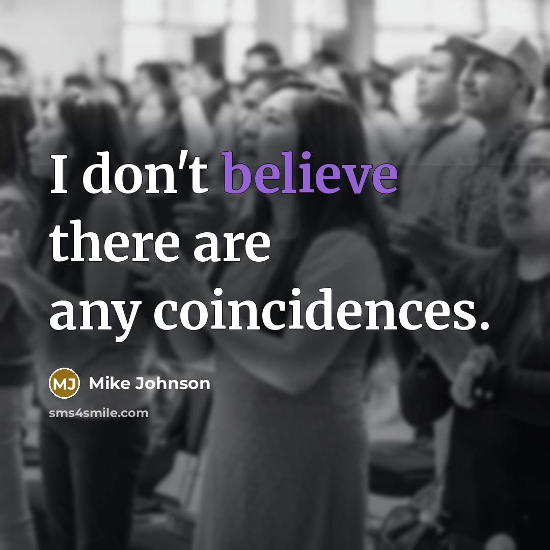 “I don't believe there are any coincidences.” quote by Mike Johnson