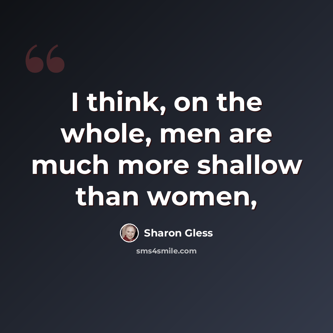 “I think, on the whole, men are much more shallow than women,” quote by Sharon Gless