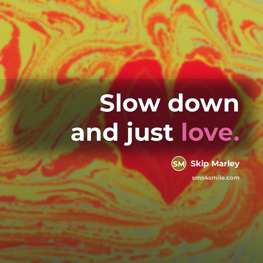 “Slow down and just love.” quote by Skip Marley