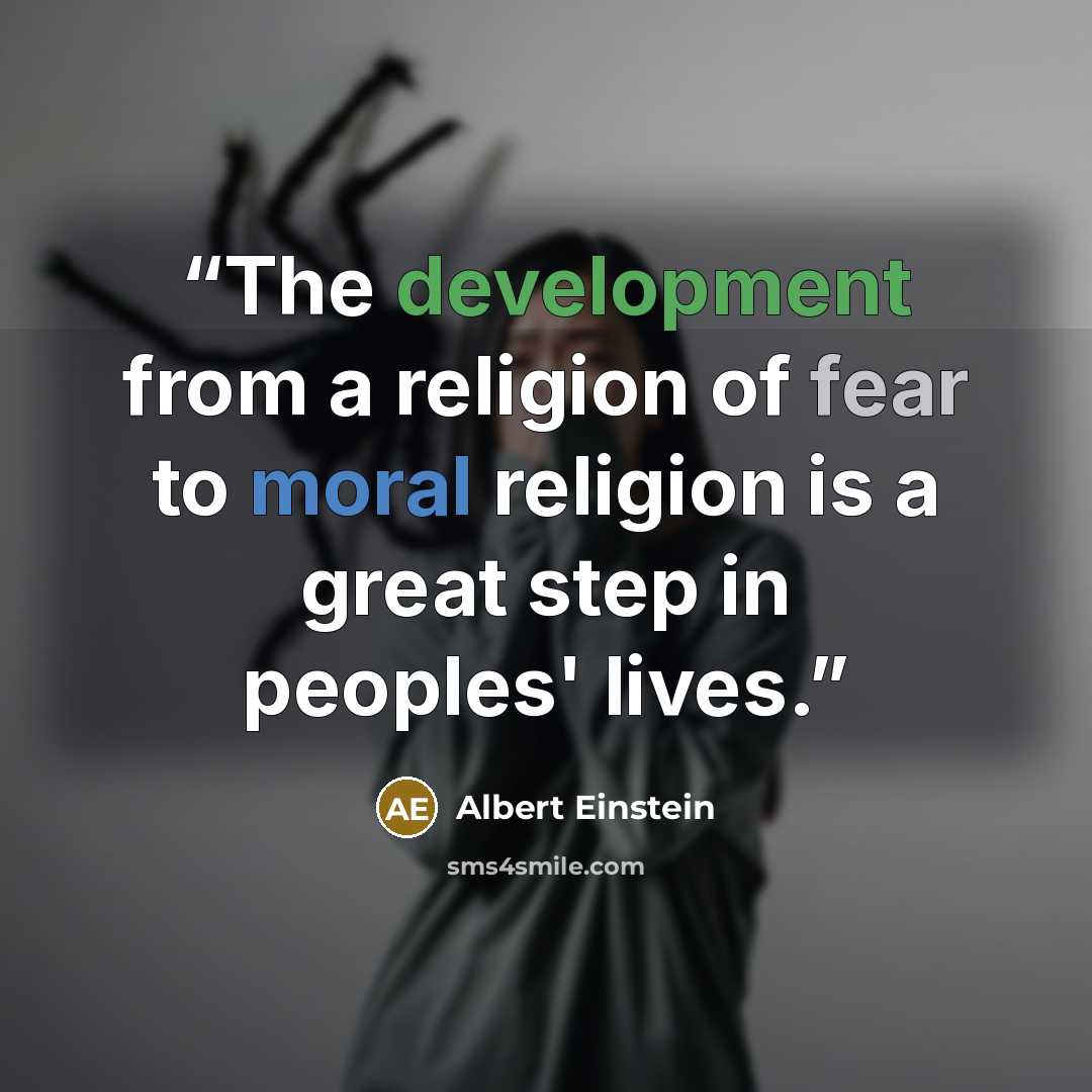 “The development from a religion of fear to moral religion is a great step in peoples' lives.” quote by Albert Einstein