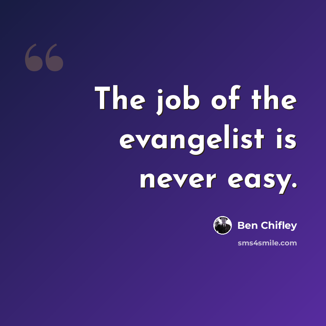 “The job of the evangelist is never easy.” quote by Ben Chifley