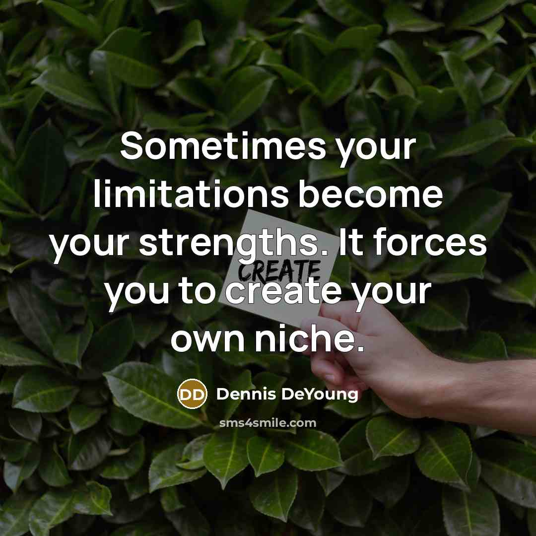 “Sometimes your limitations become your strengths. It forces you to create your own niche.” quote by Dennis DeYoung
