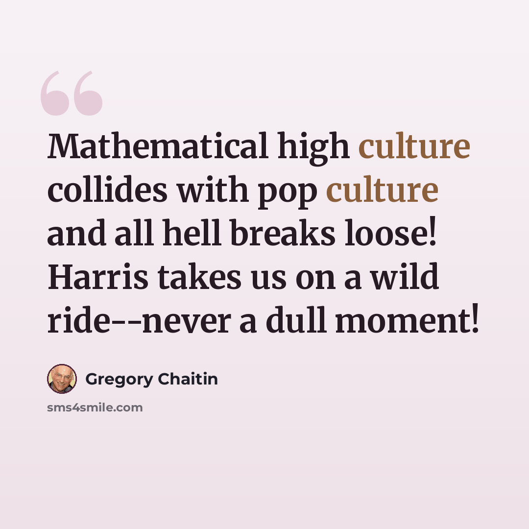 “Mathematical high culture collides with pop culture and all hell breaks loose! Harris takes us on a wild ride--never a dull moment!” quote by Gregory Chaitin