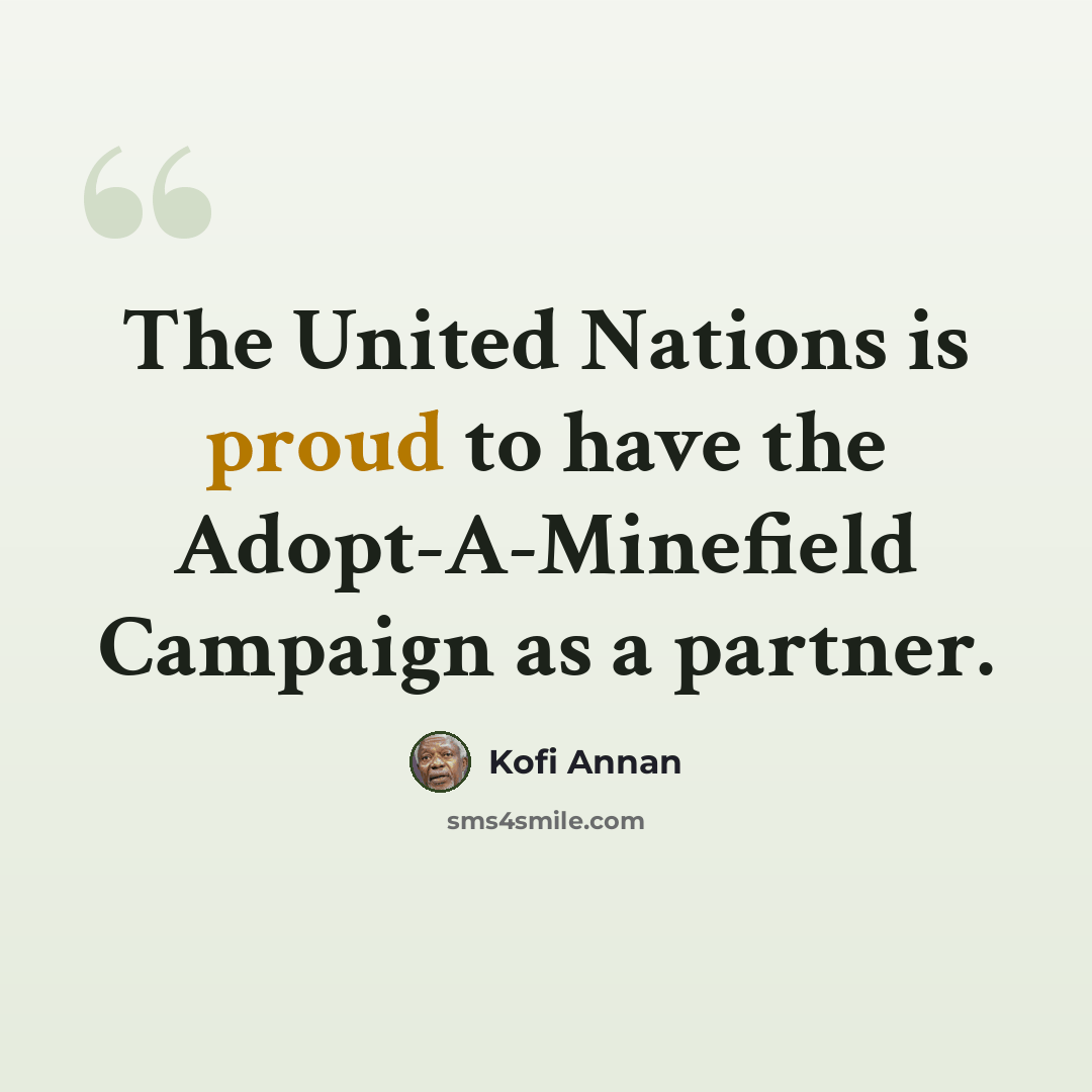 “The United Nations is proud to have the Adopt-A-Minefield Campaign as a partner.” quote by Kofi Annan