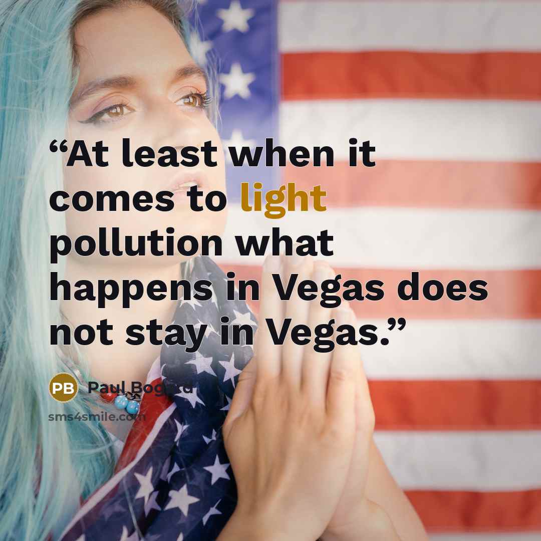 “At least when it comes to light pollution what happens in Vegas does not stay in Vegas.” quote by Paul Bogard