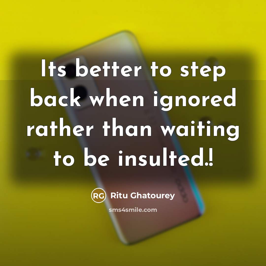 “Its better to step back when ignored rather than waiting to be insulted.!” quote by Ritu Ghatourey