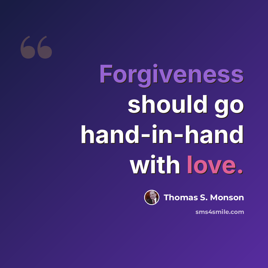 “Forgiveness should go hand-in-hand with love.” quote by Thomas S. Monson