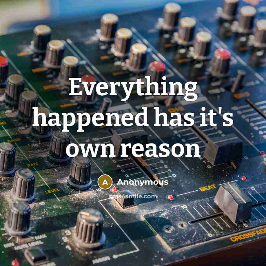 “Everything happened has it's own reason” quote by Anonymous