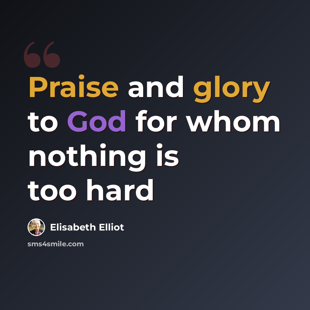 “Praise and glory to God for whom nothing is too hard” quote by Elisabeth Elliot