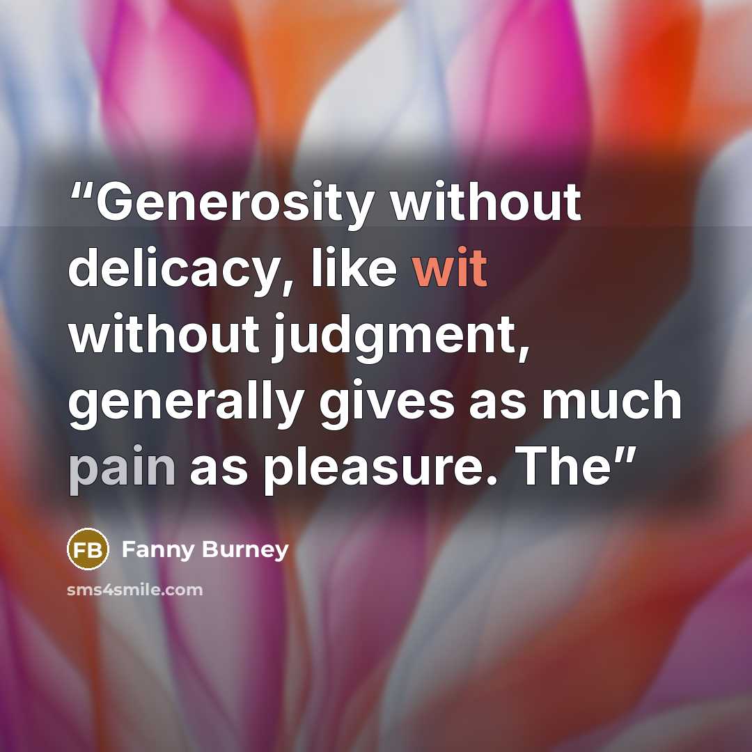 “Generosity without delicacy, like wit without judgment, generally gives as much pain as pleasure. The” quote by Fanny Burney