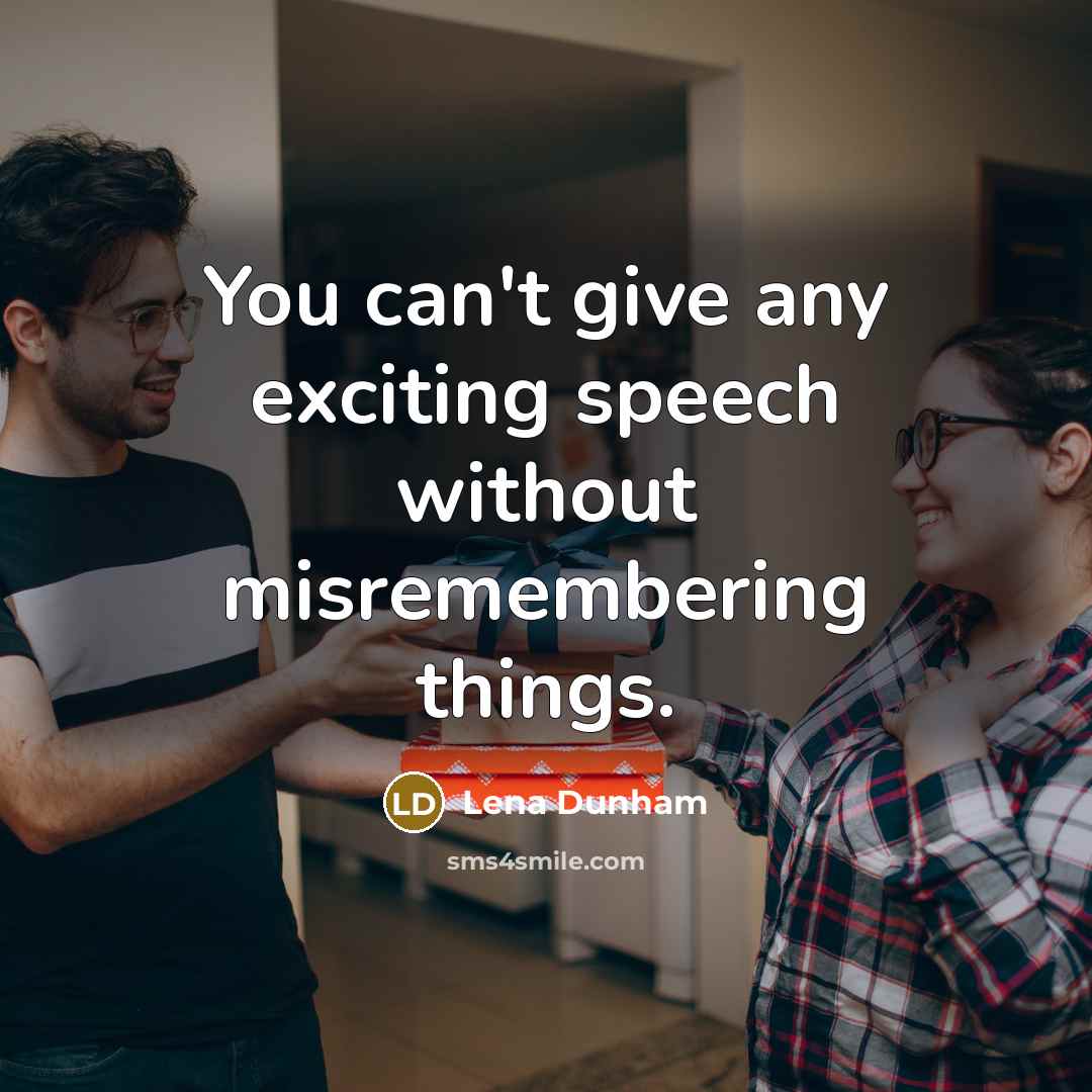 “You can't give any exciting speech without misremembering things.” quote by Lena Dunham