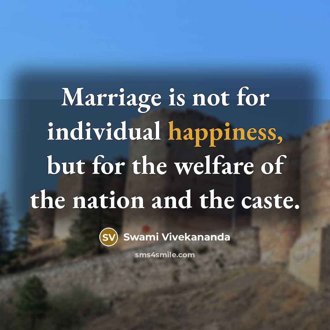 “Marriage is not for individual happiness, but for the welfare of the nation and the caste.” quote by Swami Vivekananda