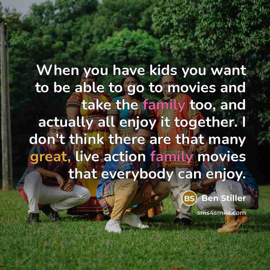 “When you have kids you want to be able to go to movies and take the family too, and actually all enjoy it together. I don't think there are that many great, live action family movies that everybody can enjoy.” quote by Ben Stiller