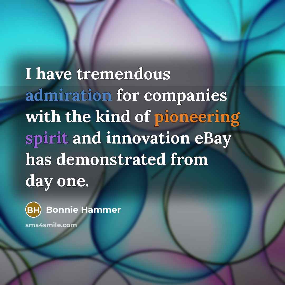 “I have tremendous admiration for companies with the kind of pioneering spirit and innovation eBay has demonstrated from day one.” quote by Bonnie Hammer