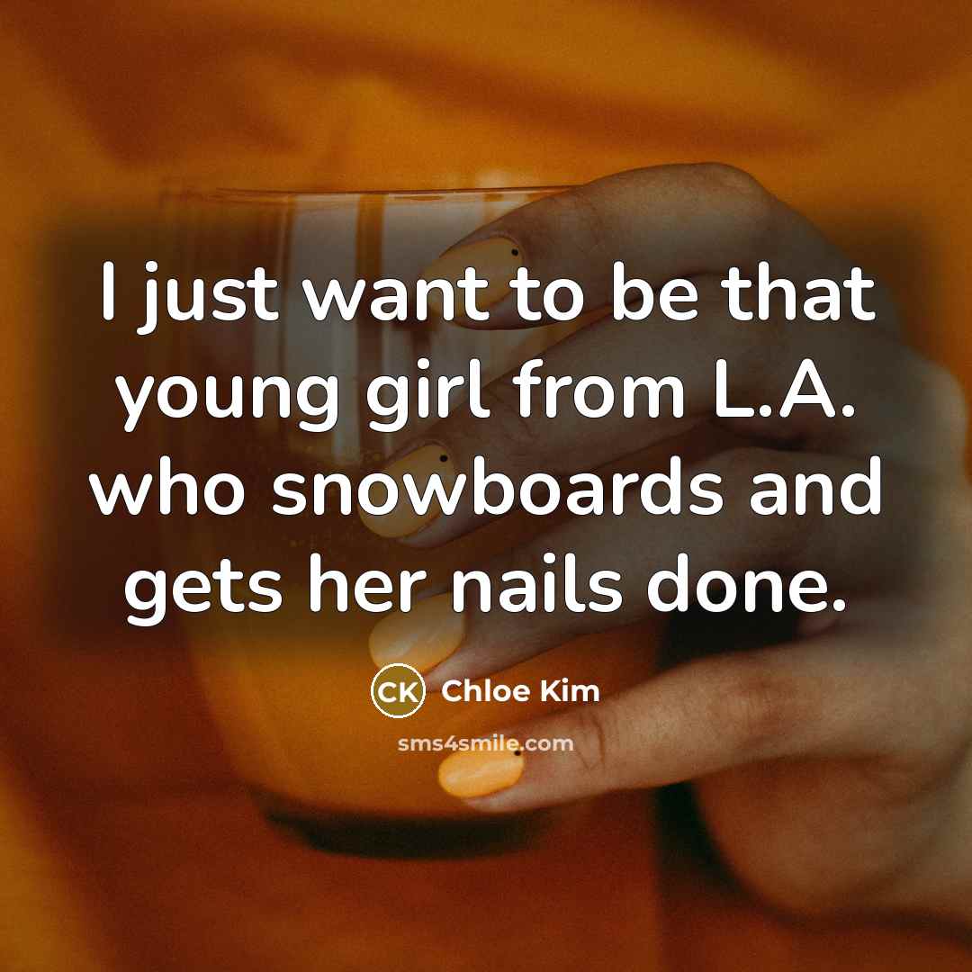 “I just want to be that young girl from L.A. who snowboards and gets her nails done.” quote by Chloe Kim