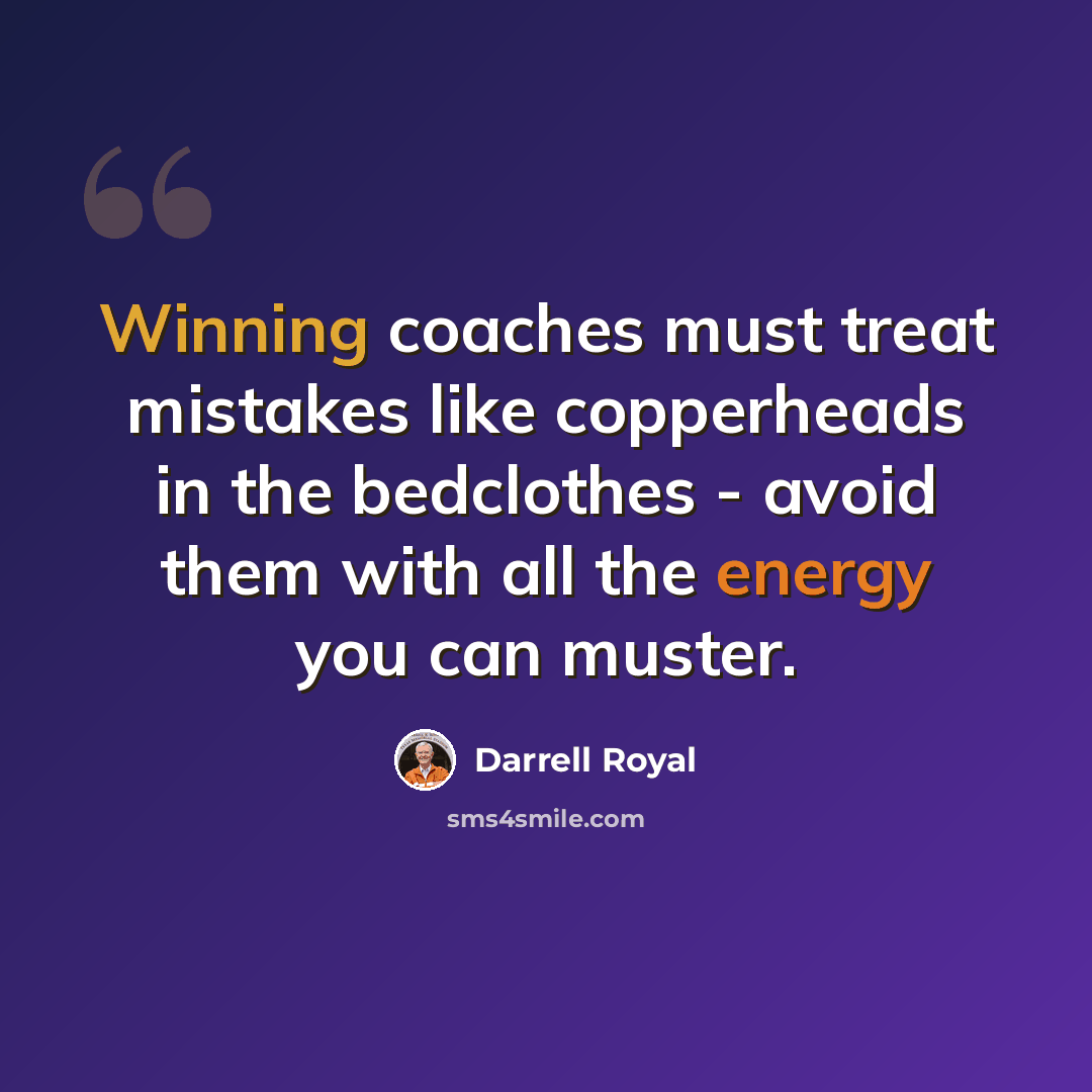 “Winning coaches must treat mistakes like copperheads in the bedclothes - avoid them with all the energy you can muster.” quote by Darrell Royal