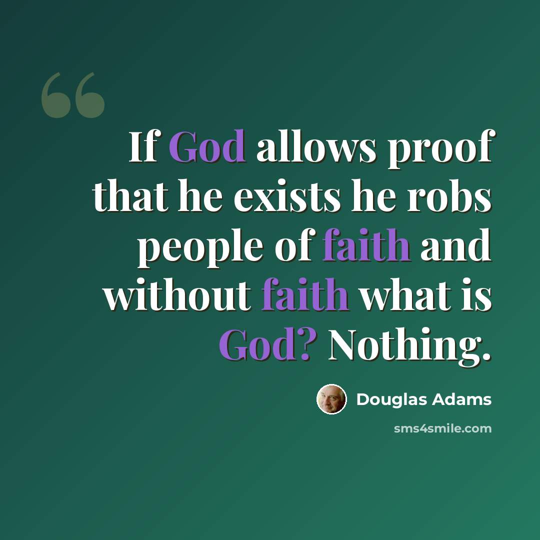 “If God allows proof that he exists he robs people of faith and without faith what is God? Nothing.” quote by Douglas Adams