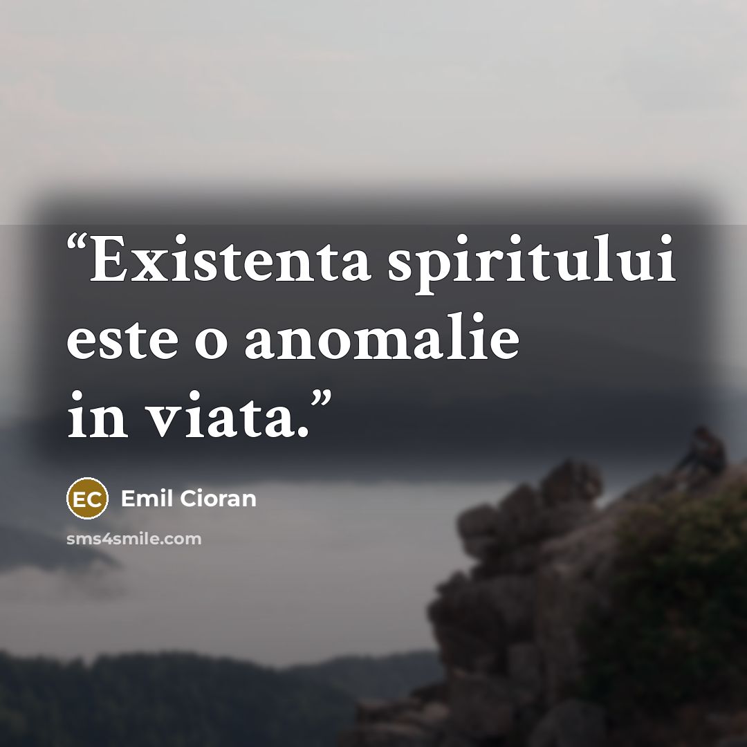 “Existenta spiritului este o anomalie in viata.” quote by Emil Cioran