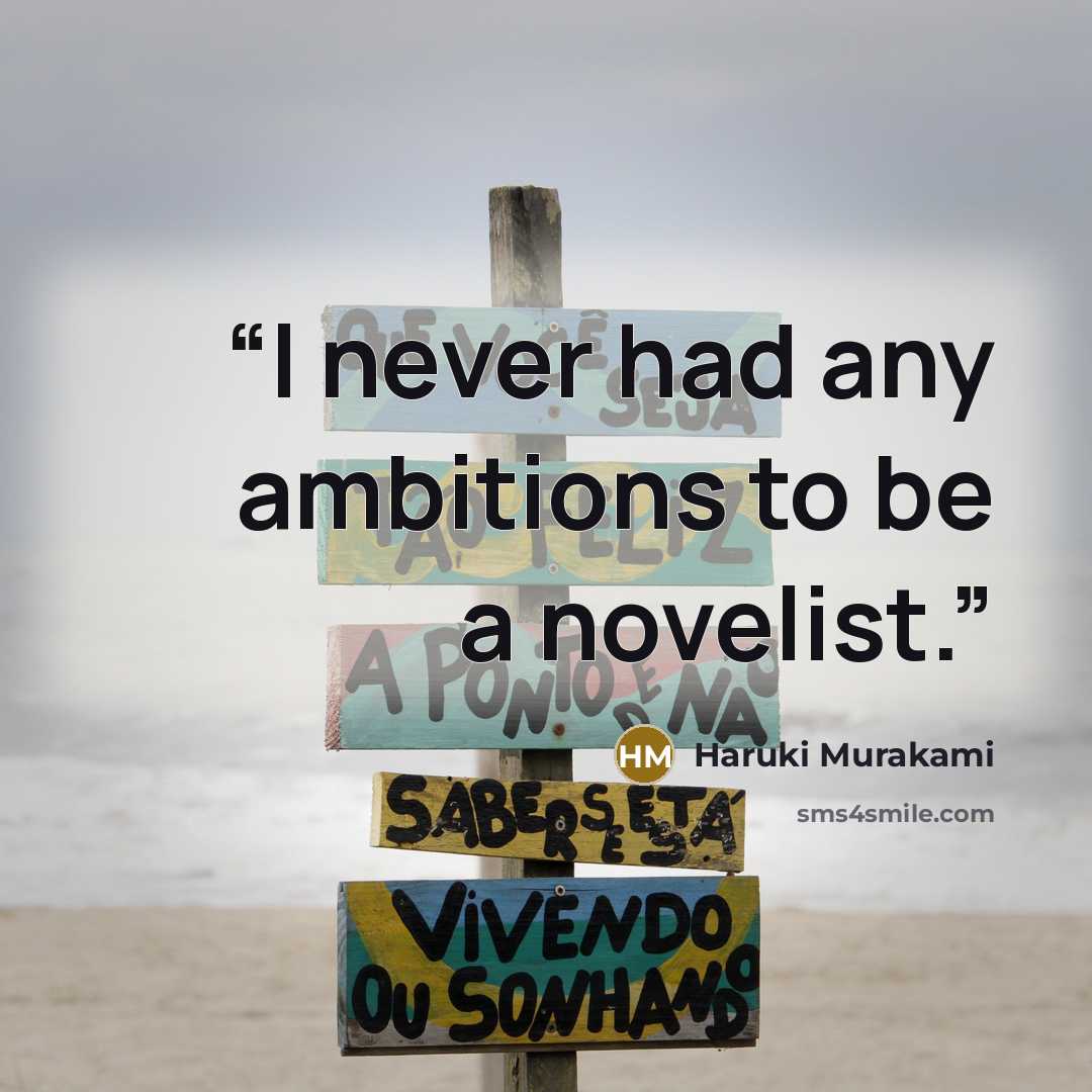 “I never had any ambitions to be a novelist.” quote by Haruki Murakami