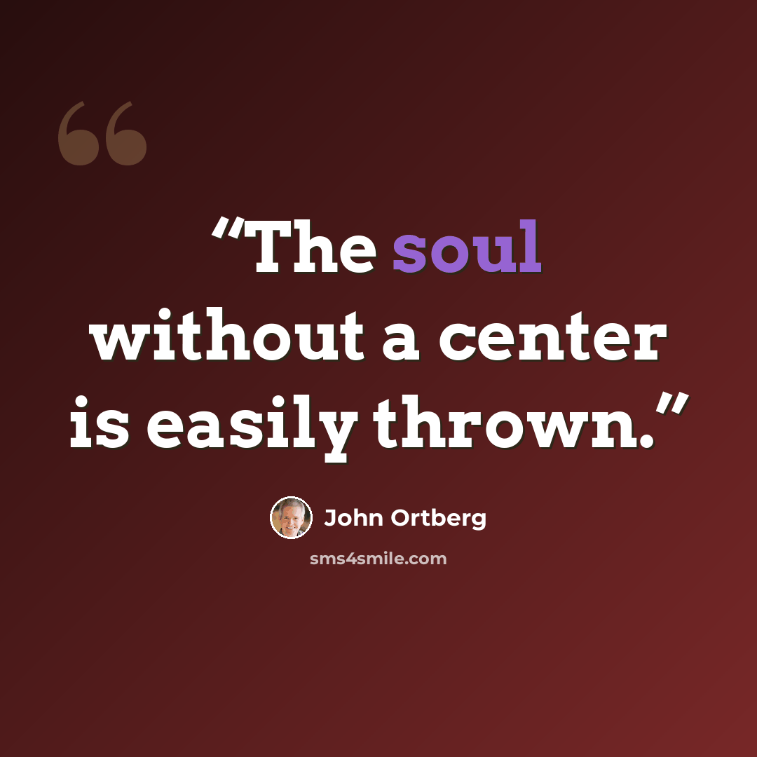 “The soul without a center is easily thrown.” quote by John Ortberg