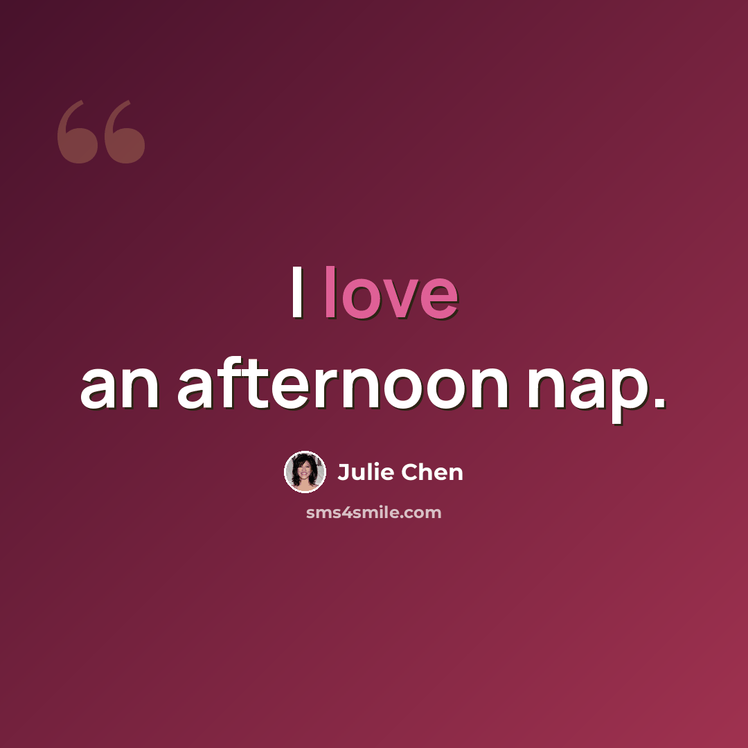 “I love an afternoon nap.” quote by Julie Chen