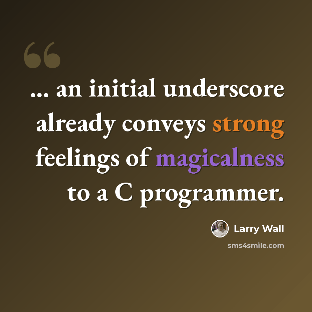 “... an initial underscore already conveys strong feelings of magicalness to a C programmer.” quote by Larry Wall