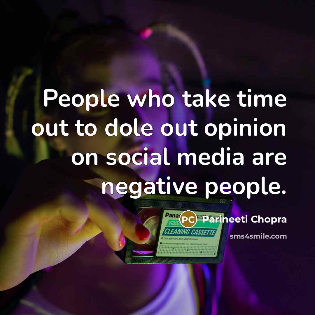 “People who take time out to dole out opinion on social media are negative people.” quote by Parineeti Chopra