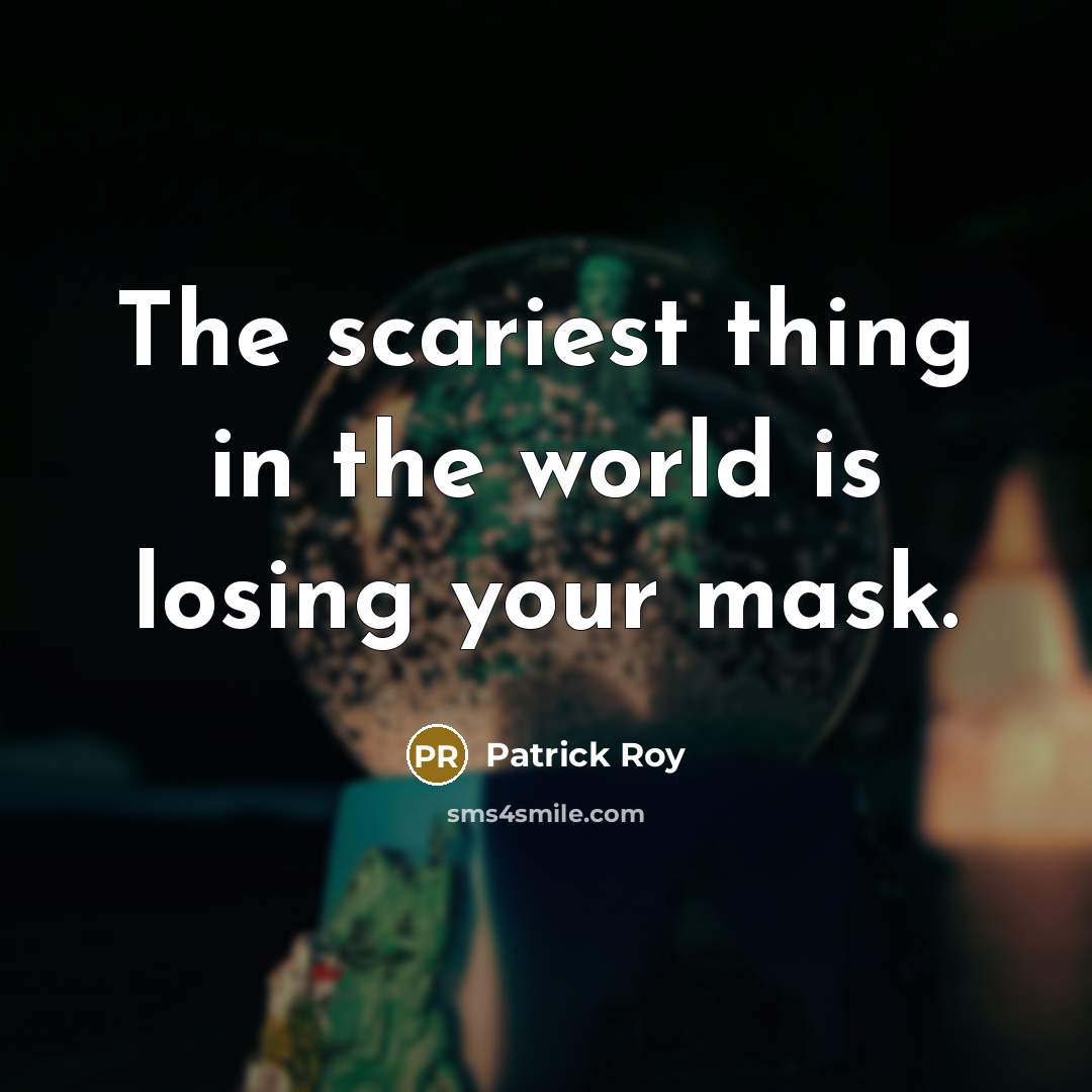“The scariest thing in the world is losing your mask.” quote by Patrick Roy