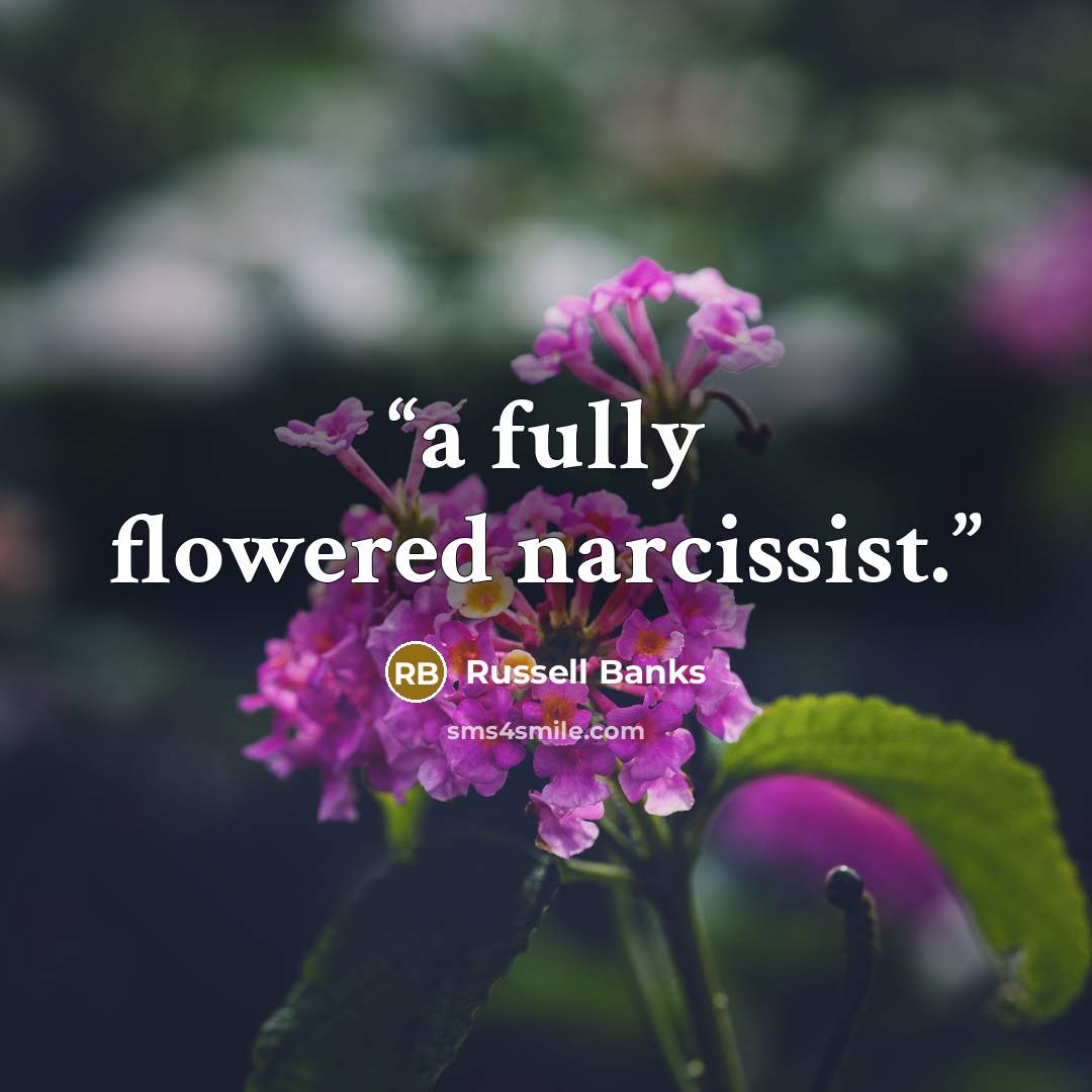 “a fully flowered narcissist.” quote by Russell Banks