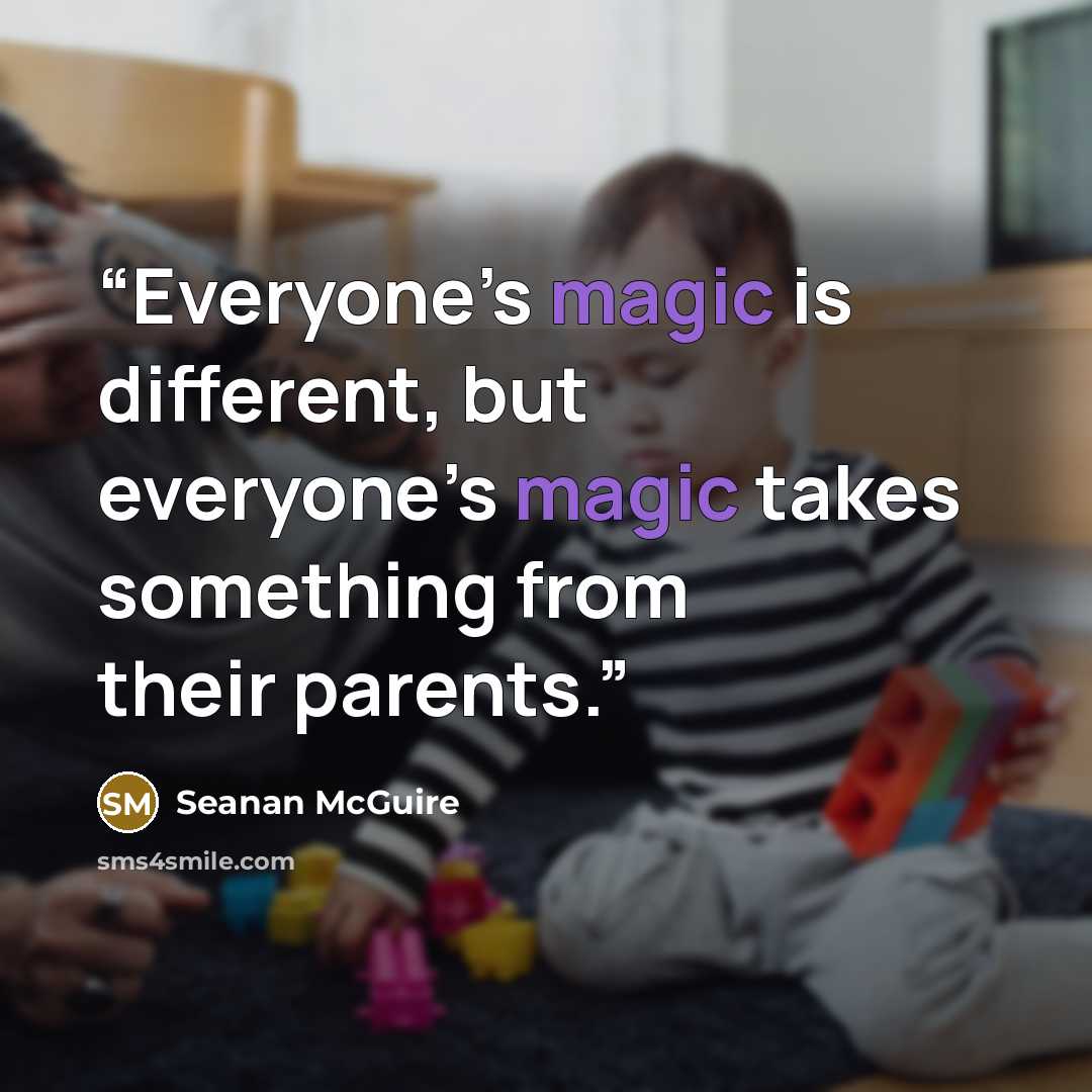 “Everyone’s magic is different, but everyone’s magic takes something from their parents.” quote by Seanan McGuire
