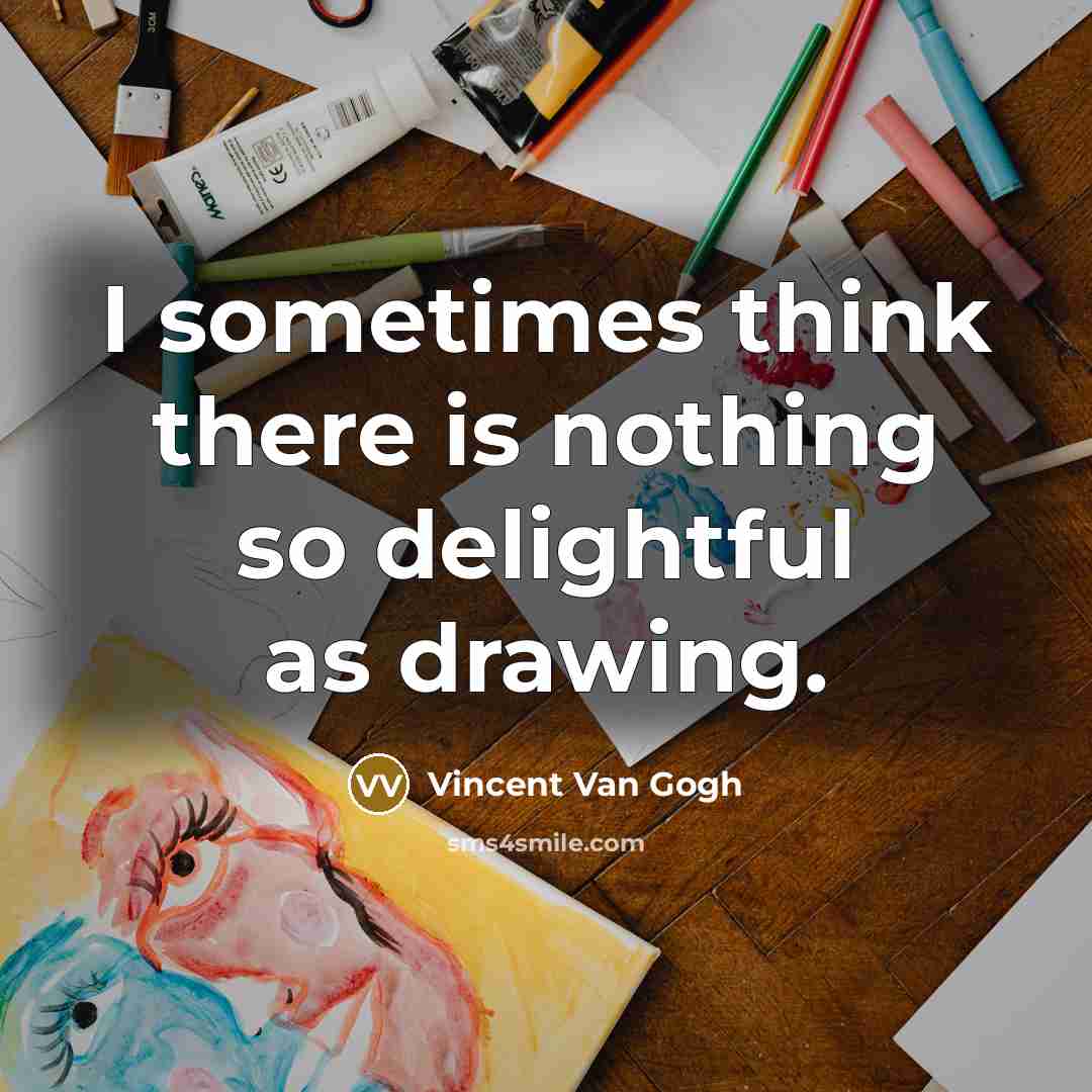 “I sometimes think there is nothing so delightful as drawing.” quote by Vincent Van Gogh