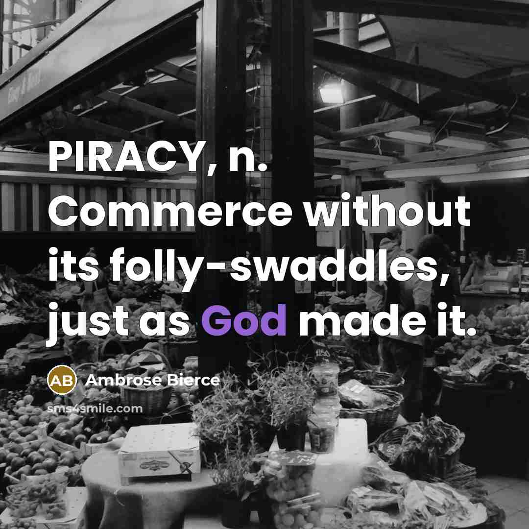 “PIRACY, n. Commerce without its folly-swaddles, just as God made it.” quote by Ambrose Bierce