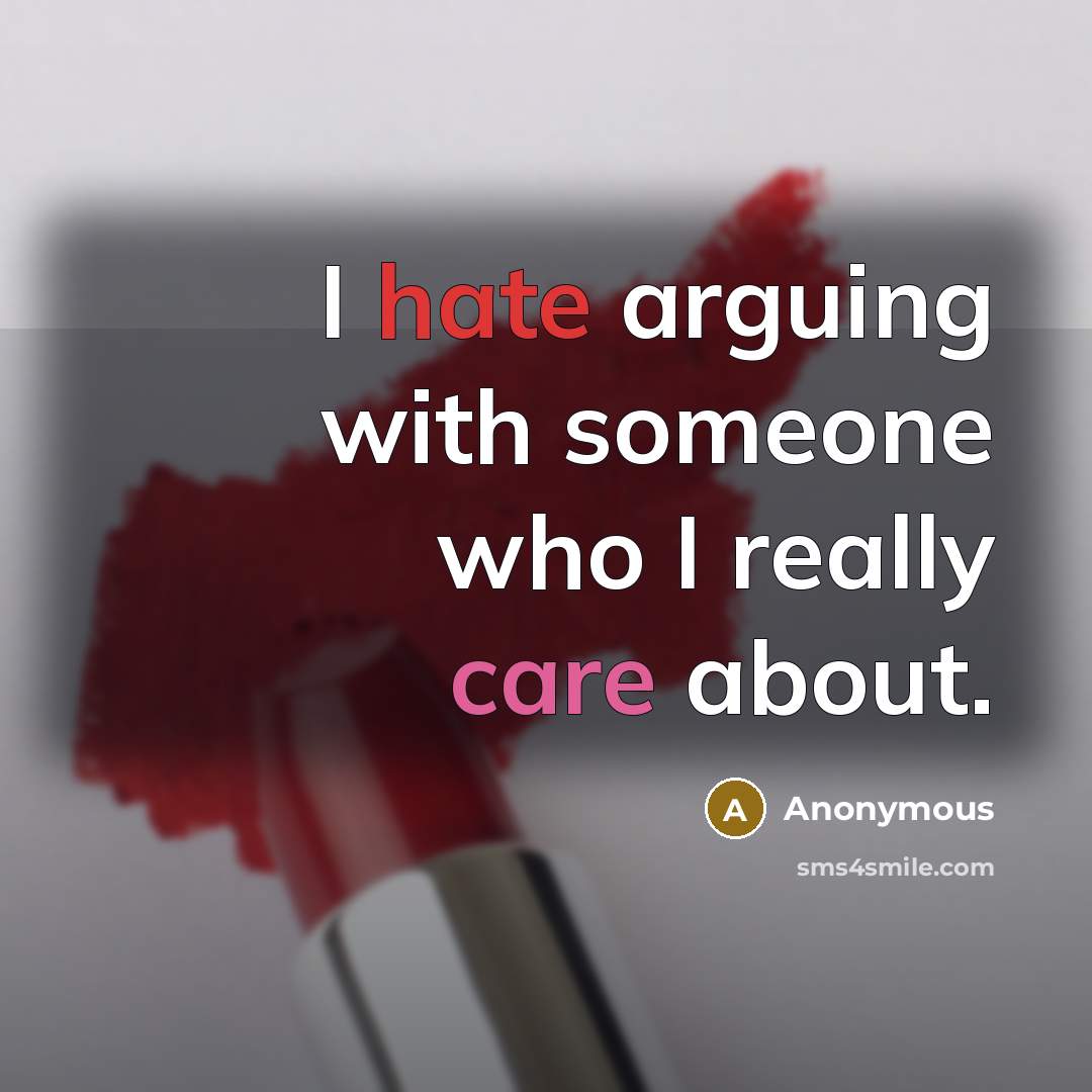 “I hate arguing with someone who I really care about.” quote by Anonymous