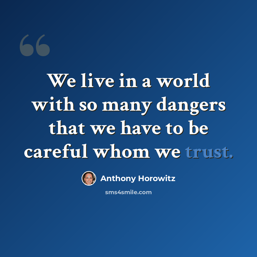 “We live in a world with so many dangers that we have to be careful whom we trust.” quote by Anthony Horowitz