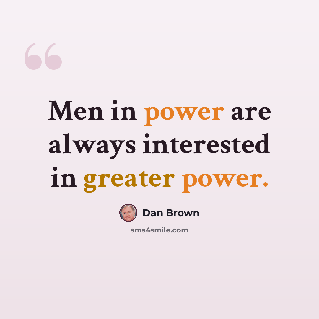 “Men in power are always interested in greater power.” quote by Dan Brown