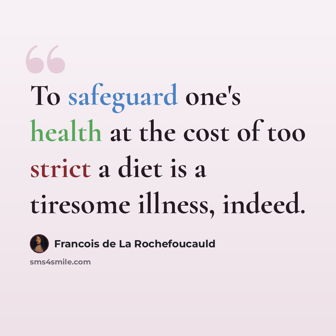 “To safeguard one's health at the cost of too strict a diet is a tiresome illness, indeed.” quote by Francois de La Rochefoucauld